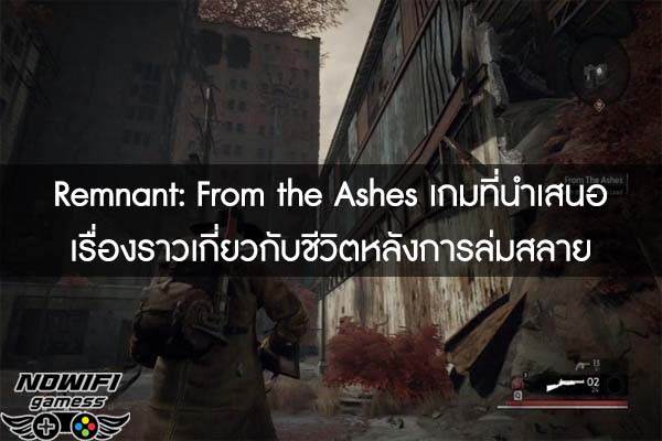 Remnant- From the Ashes เกมที่นำเสนอเรื่องราวเกี่ยวกับชีวิตหลังการล่มสลาย