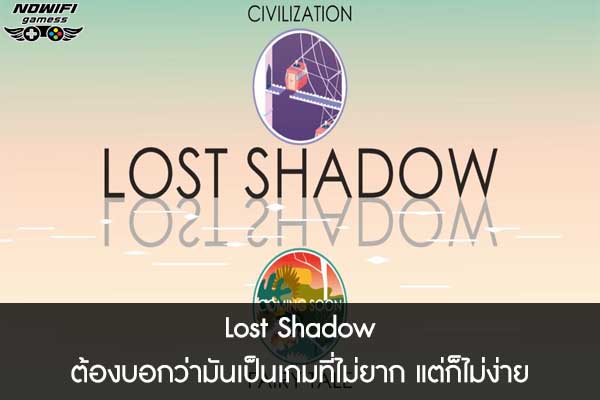 Lost Shadow ต้องบอกว่ามันเป็นเกมที่ไม่ยาก แต่ก็ไม่ง่าย 